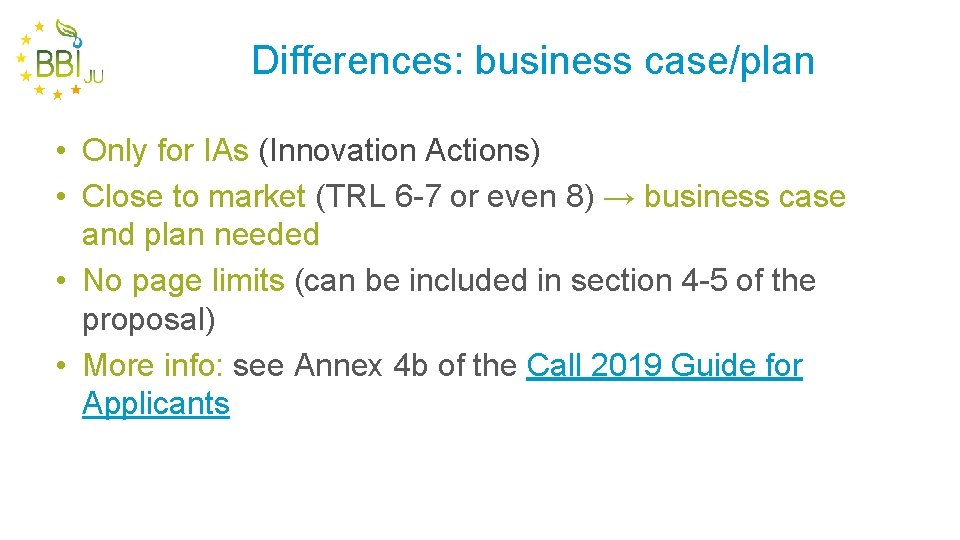 Differences: business case/plan • Only for IAs (Innovation Actions) • Close to market (TRL