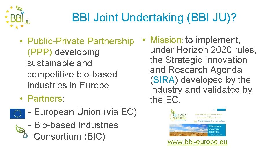 BBI Joint Undertaking (BBI JU)? • Public-Private Partnership • Mission: to implement, under Horizon