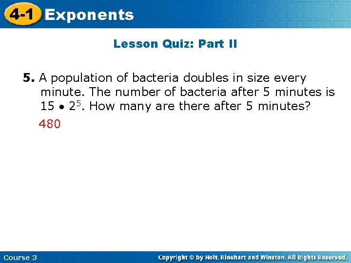 4 -1 Exponents Lesson Quiz: Part II 5. A population of bacteria doubles in