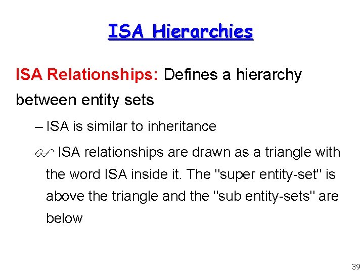 ISA Hierarchies ISA Relationships: Defines a hierarchy between entity sets – ISA is similar
