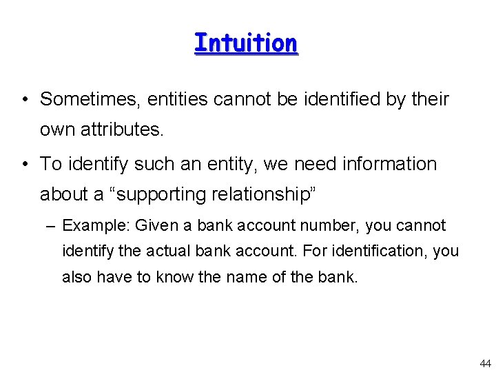 Intuition • Sometimes, entities cannot be identified by their own attributes. • To identify