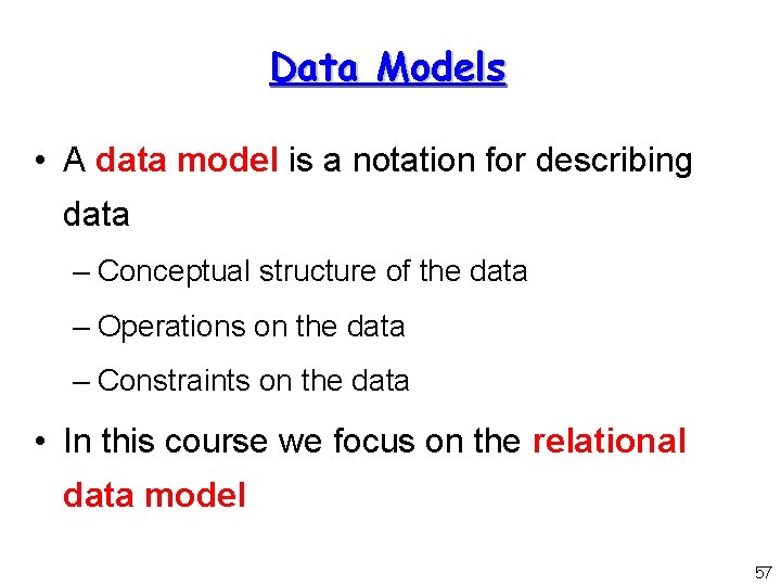 Data Models • A data model is a notation for describing data – Conceptual