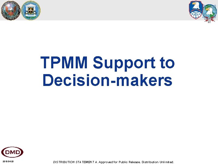 TPMM Support to Decision-makers 2010 -04 -28 DISTRIBUTION STATEMENT A. Approved for Public Release.