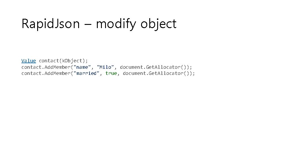 Rapid. Json – modify object Value contact(k. Object); contact. Add. Member("name", "Milo", document. Get.