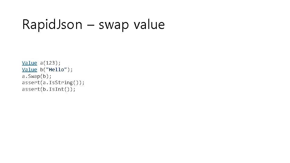 Rapid. Json – swap value Value a(123); Value b("Hello"); a. Swap(b); assert(a. Is. String());