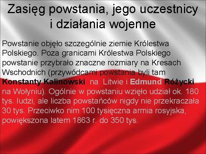 Zasięg powstania, jego uczestnicy i działania wojenne Powstanie objęło szczególnie ziemie Królestwa Polskiego. Poza