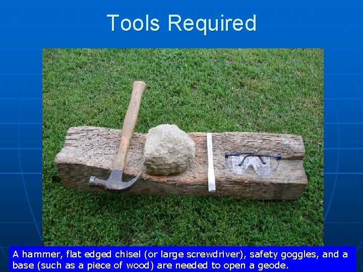 Tools Required A hammer, flat edged chisel (or large screwdriver), safety goggles, and a