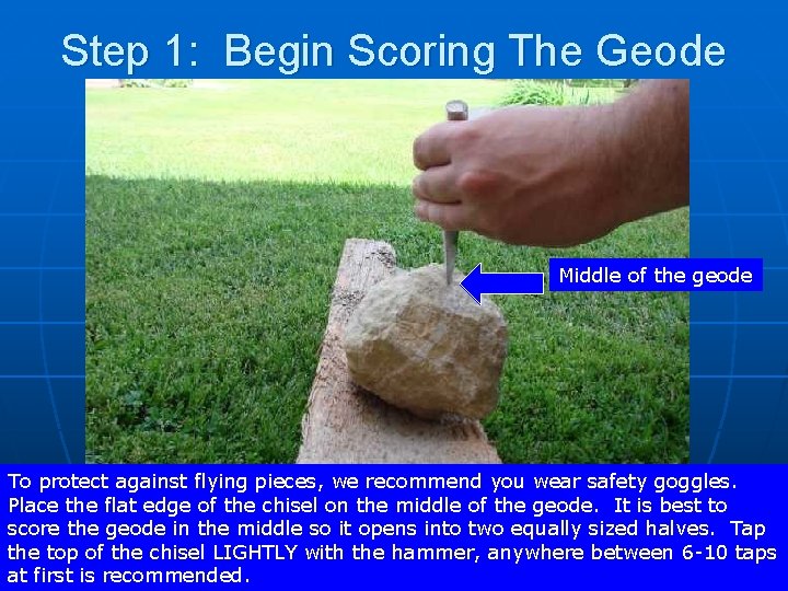 Step 1: Begin Scoring The Geode Middle of the geode To protect against flying