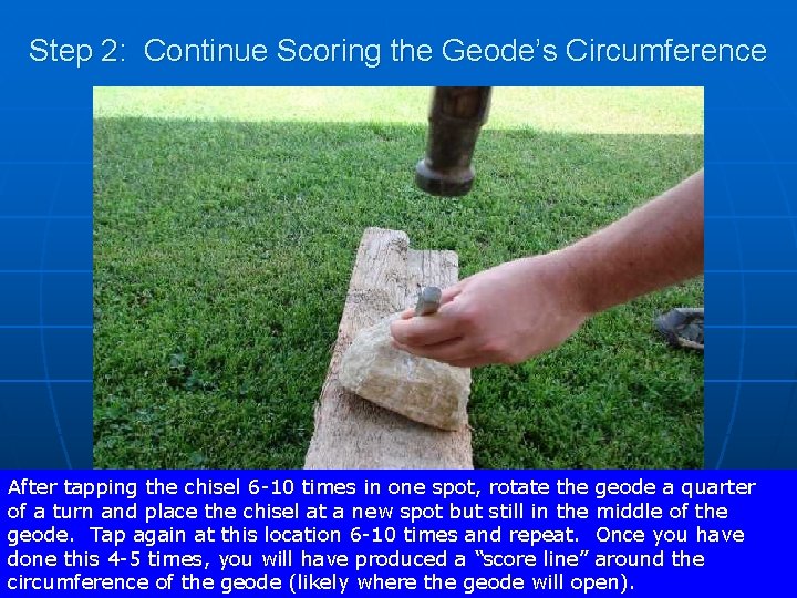 Step 2: Continue Scoring the Geode’s Circumference After tapping the chisel 6 -10 times