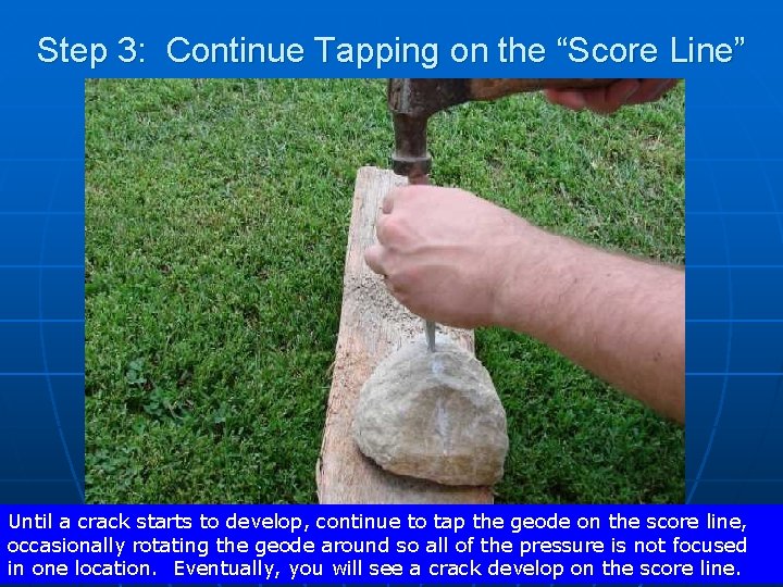 Step 3: Continue Tapping on the “Score Line” Until a crack starts to develop,