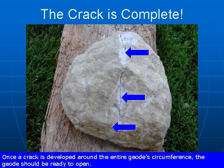 The Crack is Complete! Once a crack is developed around the entire geode’s circumference,