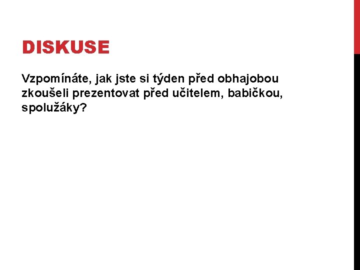 DISKUSE Vzpomínáte, jak jste si týden před obhajobou zkoušeli prezentovat před učitelem, babičkou, spolužáky?