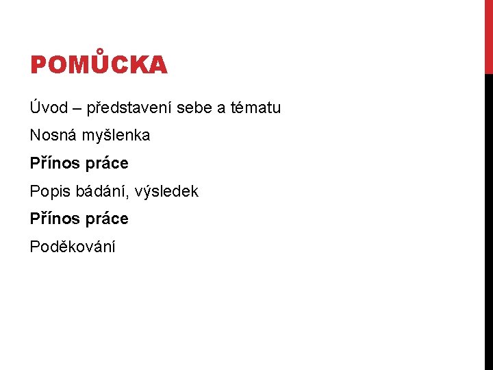 POMŮCKA Úvod – představení sebe a tématu Nosná myšlenka Přínos práce Popis bádání, výsledek