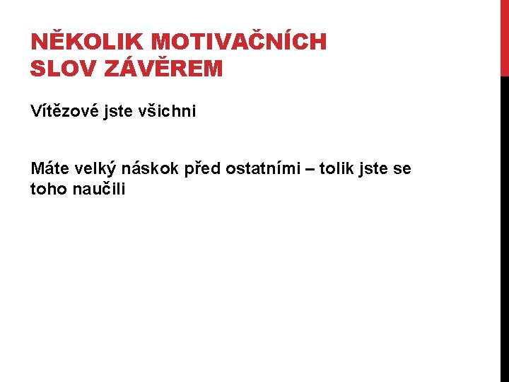 NĚKOLIK MOTIVAČNÍCH SLOV ZÁVĚREM Vítězové jste všichni Máte velký náskok před ostatními – tolik