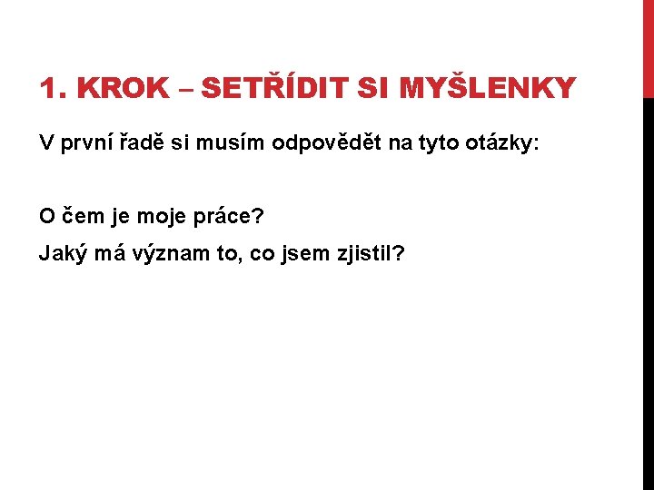 1. KROK – SETŘÍDIT SI MYŠLENKY V první řadě si musím odpovědět na tyto