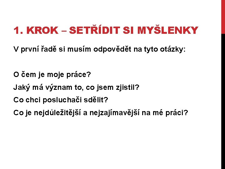 1. KROK – SETŘÍDIT SI MYŠLENKY V první řadě si musím odpovědět na tyto