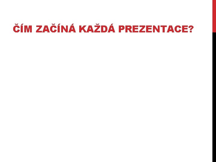 ČÍM ZAČÍNÁ KAŽDÁ PREZENTACE? 