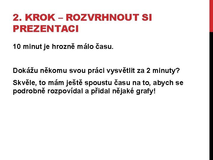 2. KROK – ROZVRHNOUT SI PREZENTACI 10 minut je hrozně málo času. Dokážu někomu