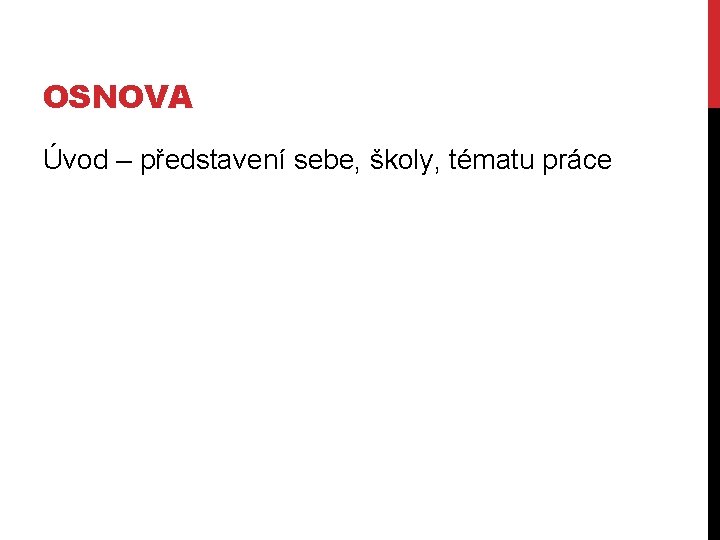 OSNOVA Úvod – představení sebe, školy, tématu práce 