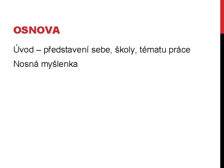 OSNOVA Úvod – představení sebe, školy, tématu práce Nosná myšlenka 