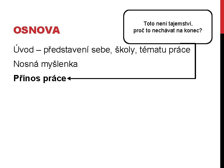 OSNOVA Toto není tajemství, proč to nechávat na konec? Úvod – představení sebe, školy,