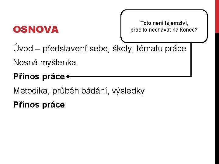 OSNOVA Toto není tajemství, proč to nechávat na konec? Úvod – představení sebe, školy,