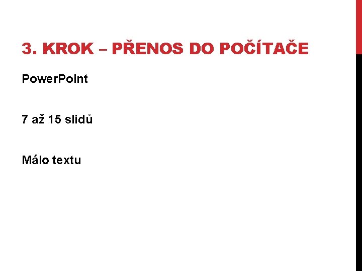 3. KROK – PŘENOS DO POČÍTAČE Power. Point 7 až 15 slidů Málo textu