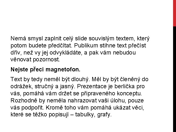 Nemá smysl zaplnit celý slide souvislým textem, který potom budete předčítat. Publikum stihne text