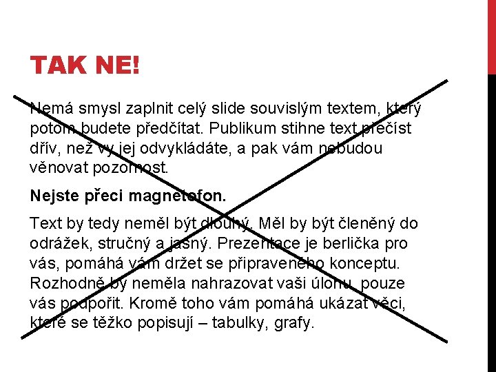 TAK NE! Nemá smysl zaplnit celý slide souvislým textem, který potom budete předčítat. Publikum