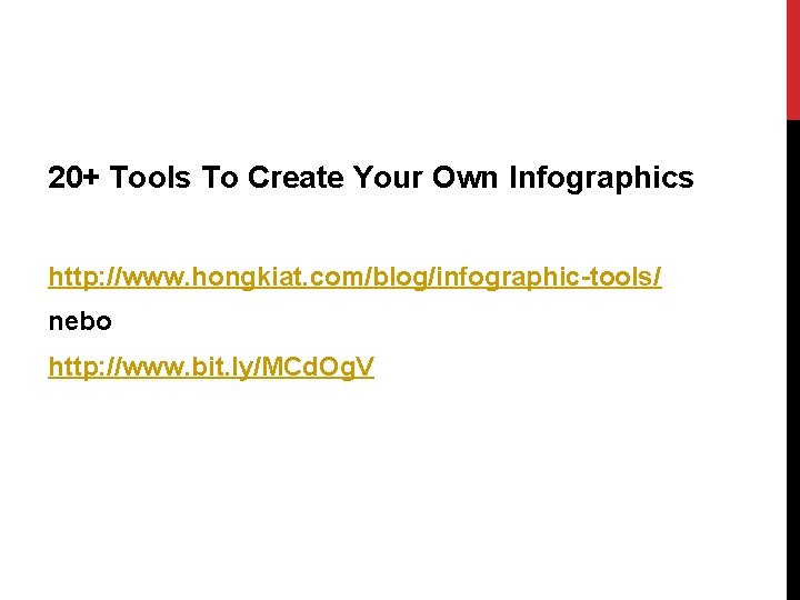 20+ Tools To Create Your Own Infographics http: //www. hongkiat. com/blog/infographic-tools/ nebo http: //www.