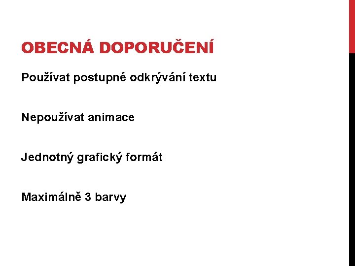 OBECNÁ DOPORUČENÍ Používat postupné odkrývání textu Nepoužívat animace Jednotný grafický formát Maximálně 3 barvy