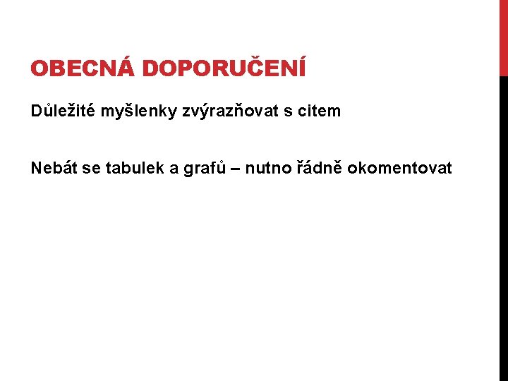 OBECNÁ DOPORUČENÍ Důležité myšlenky zvýrazňovat s citem Nebát se tabulek a grafů – nutno