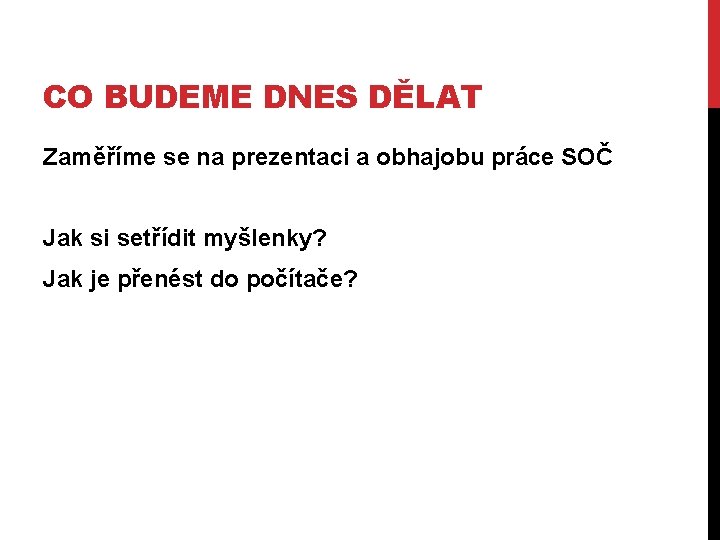 CO BUDEME DNES DĚLAT Zaměříme se na prezentaci a obhajobu práce SOČ Jak si