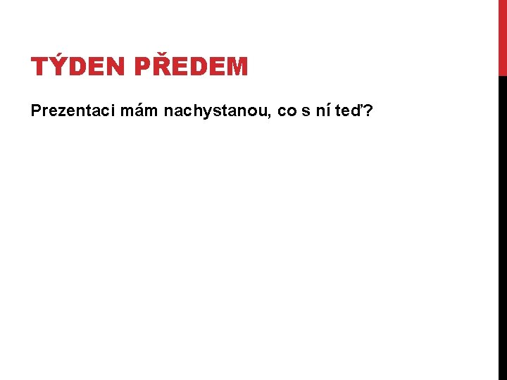 TÝDEN PŘEDEM Prezentaci mám nachystanou, co s ní teď? 