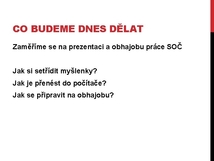 CO BUDEME DNES DĚLAT Zaměříme se na prezentaci a obhajobu práce SOČ Jak si