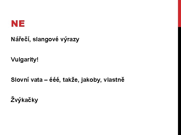 NE Nářečí, slangové výrazy Vulgarity! Slovní vata – ééé, takže, jakoby, vlastně Žvýkačky 