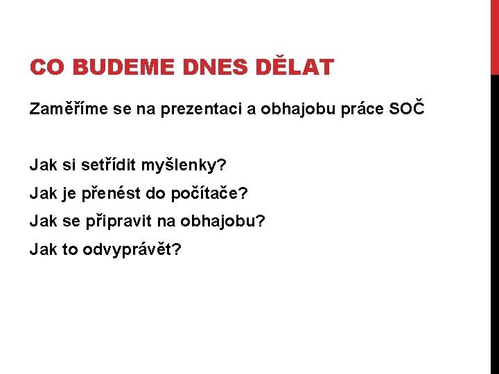 CO BUDEME DNES DĚLAT Zaměříme se na prezentaci a obhajobu práce SOČ Jak si