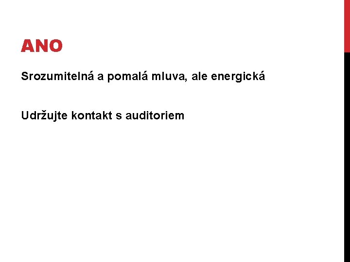 ANO Srozumitelná a pomalá mluva, ale energická Udržujte kontakt s auditoriem 