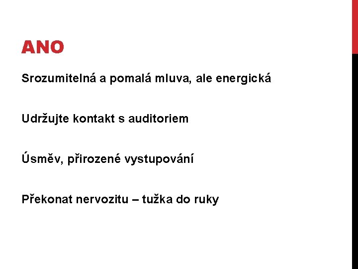 ANO Srozumitelná a pomalá mluva, ale energická Udržujte kontakt s auditoriem Úsměv, přirozené vystupování