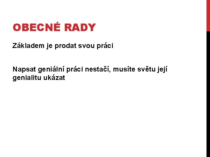 OBECNÉ RADY Základem je prodat svou práci Napsat geniální práci nestačí, musíte světu její