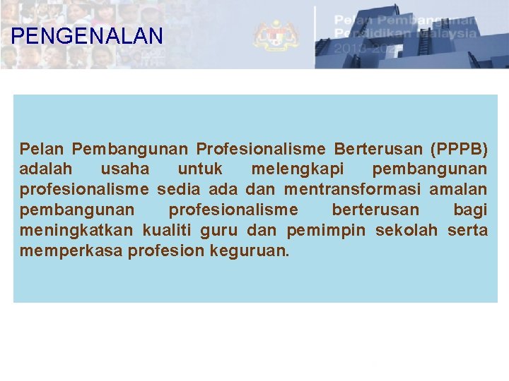 PENGENALAN Pelan Pembangunan Profesionalisme Berterusan (PPPB) adalah usaha untuk melengkapi pembangunan profesionalisme sedia ada