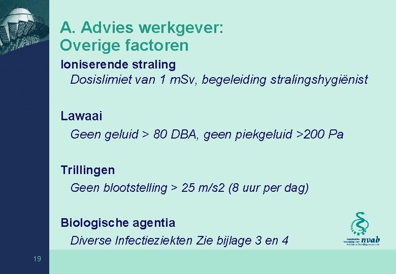 A. Advies werkgever: Overige factoren Ioniserende straling Dosislimiet van 1 m. Sv, begeleiding stralingshygiënist