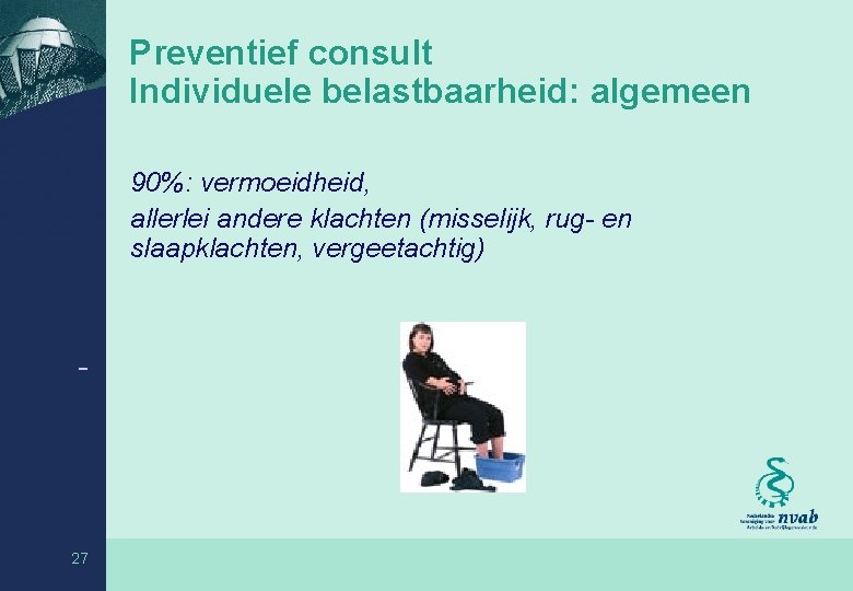 Preventief consult Individuele belastbaarheid: algemeen 90%: vermoeidheid, allerlei andere klachten (misselijk, rug- en slaapklachten,