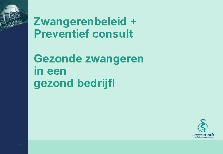 Zwangerenbeleid + Preventief consult Gezonde zwangeren in een gezond bedrijf! 41 