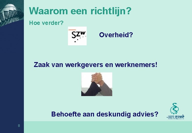 Waarom een richtlijn? Hoe verder? Overheid? Zaak van werkgevers en werknemers! Behoefte aan deskundig