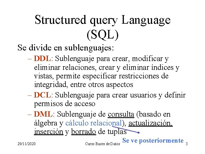 Structured query Language (SQL) Se divide en sublenguajes: – DDL: Sublenguaje para crear, modificar