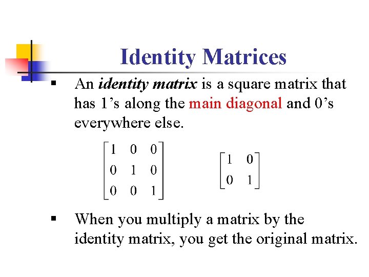 Identity Matrices § An identity matrix is a square matrix that has 1’s along