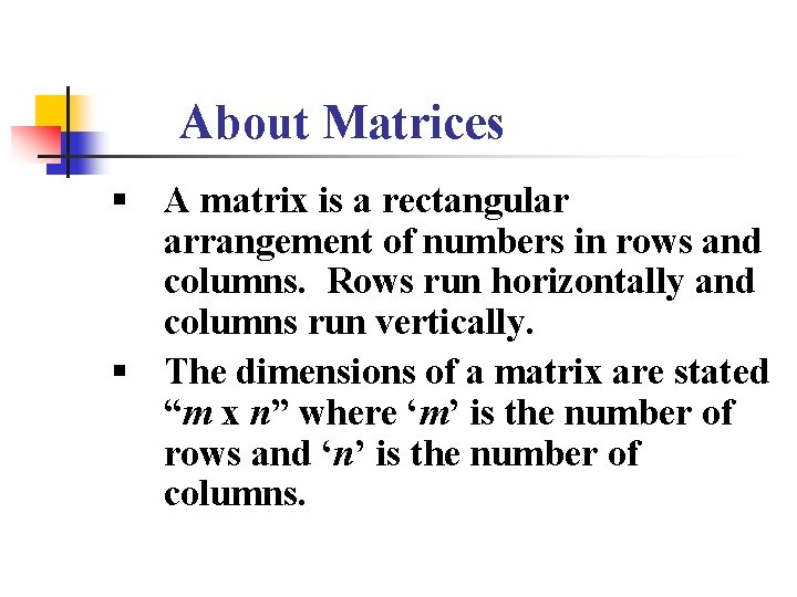 About Matrices § A matrix is a rectangular arrangement of numbers in rows and About Matrices § A matrix is a rectangular arrangement of numbers in rows and