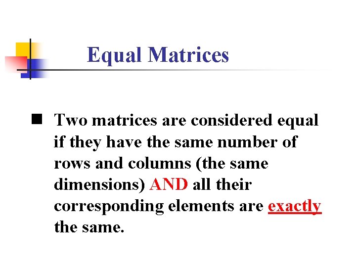 Equal Matrices n Two matrices are considered equal if they have the same number