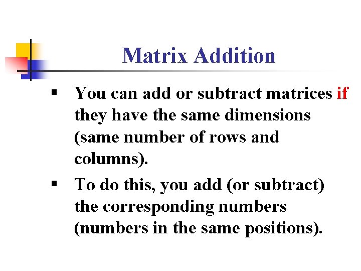 Matrix Addition § You can add or subtract matrices if they have the same Matrix Addition § You can add or subtract matrices if they have the same